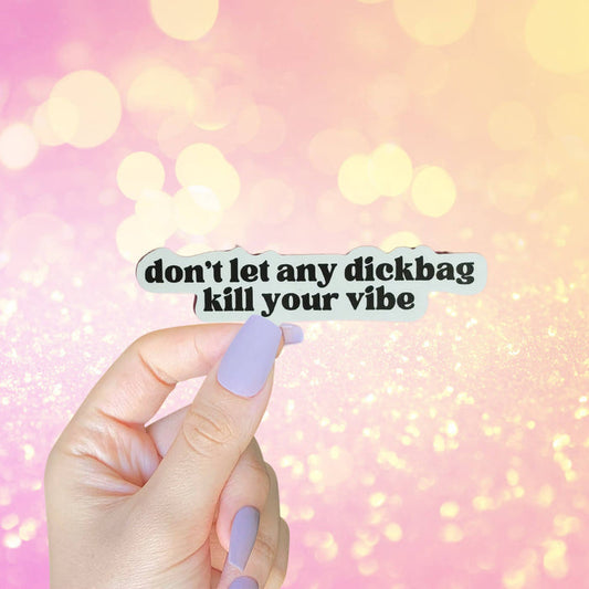 Don't Let Any Dickbag Kill Your Vibe Self Love Stickers